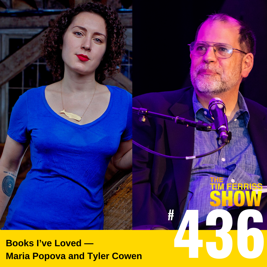 The Tim Ferriss Show Transcripts: Books I’ve Loved — Maria Popova and Tyler Cowen (#436)