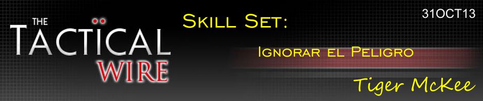 The Tactical Wire. Skill Set: Ignorar el peligro. Tiger McKee. 31OCT13.