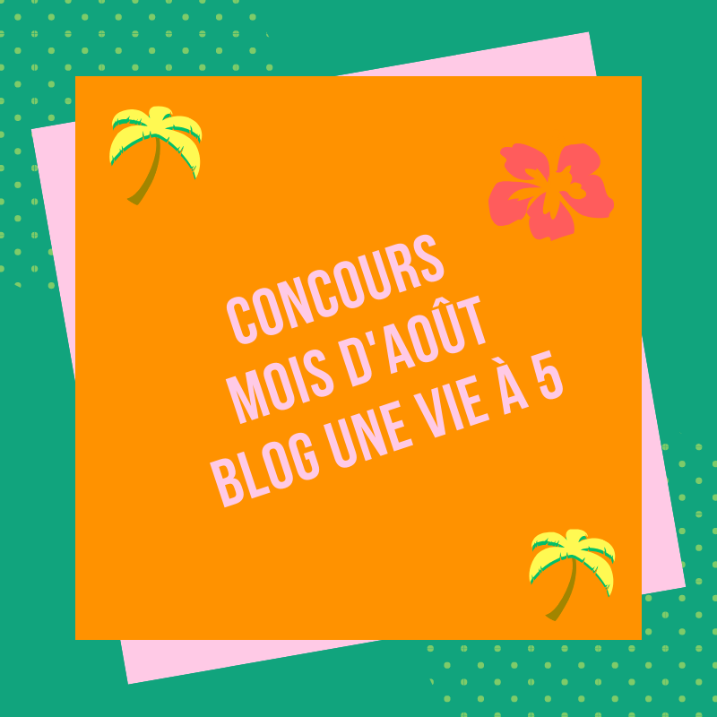 Les Concours D Aout 2019 Du Blog Une Vie A 5 Une Vie A 5