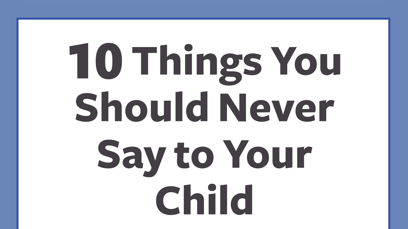 10 Things You Should Never Say to Your Child