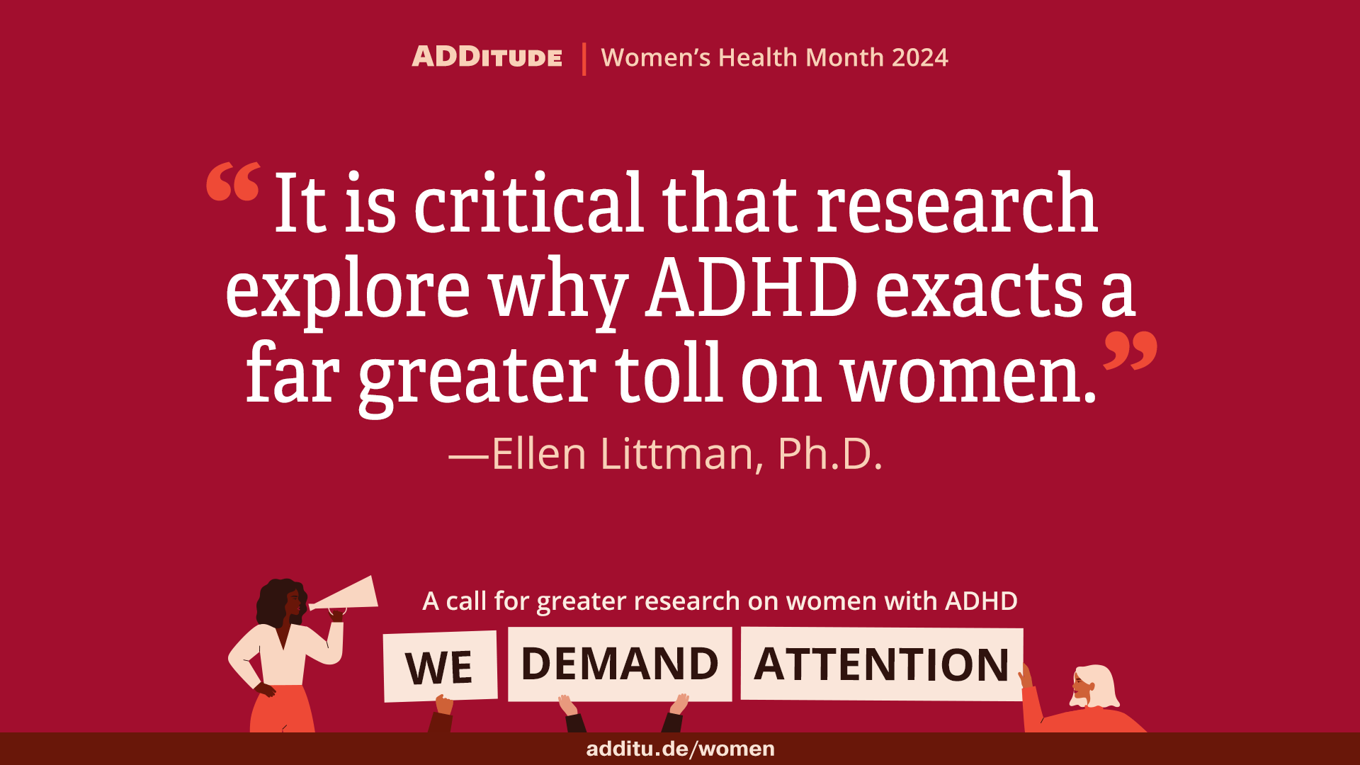 An image of a quote from Dr. Ellen Littman that reads: "It is critical that research explore why ADHD exacts a far greater toll on women"