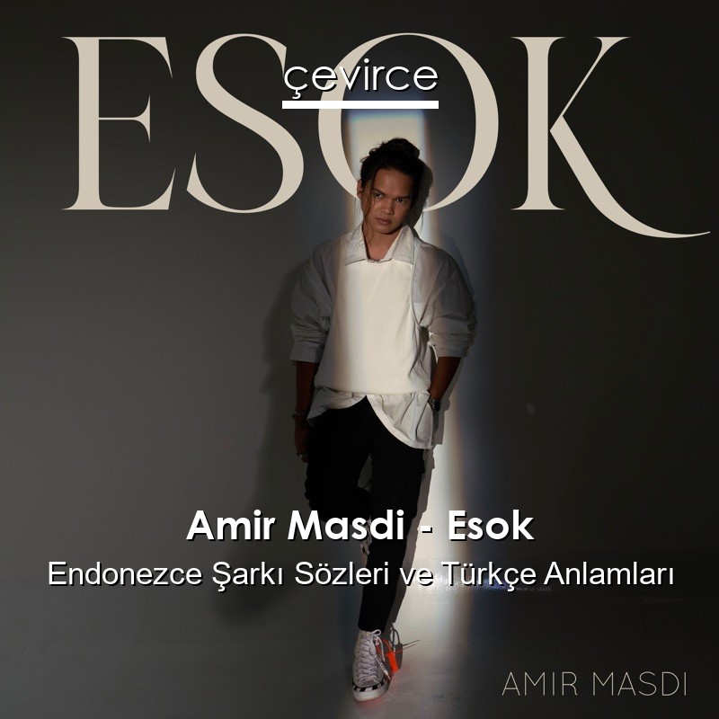 Amir Masdi Esok Endonezce Sarki Sozleri Turkce Anlamlari Cevirce