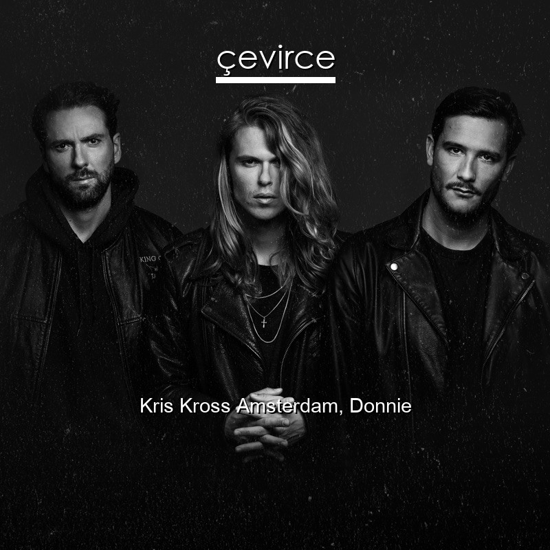 Kris Kross Amsterdam Donnie Tino Martin Vanavond Uit M N Bol Felemenkce Sarki Sozleri Turkce Anlamlari Cevirce