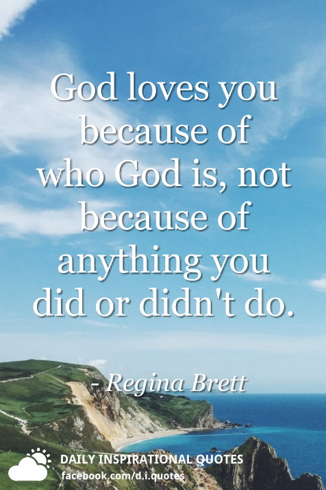 God Loves You Because Of Who God Is Not Because Of Anything You Did Or Didn