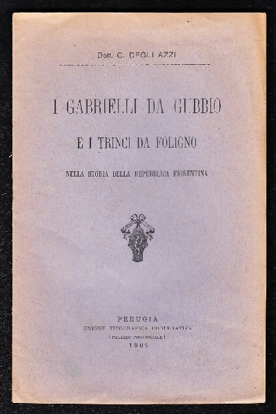 I Gabrielli Da Gubbio E I Trinci Da Foligno Nella Storia Della Repubblica Fiorentina Libri Antichi E Rari