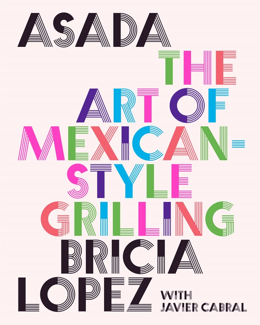 "Asada: The Art of Mexican-Style Grilling" is the second cookbook from Los Angeles chef-restaurateur Bricia Lopez and food blogger Javier Cabral, (Abrams Books)