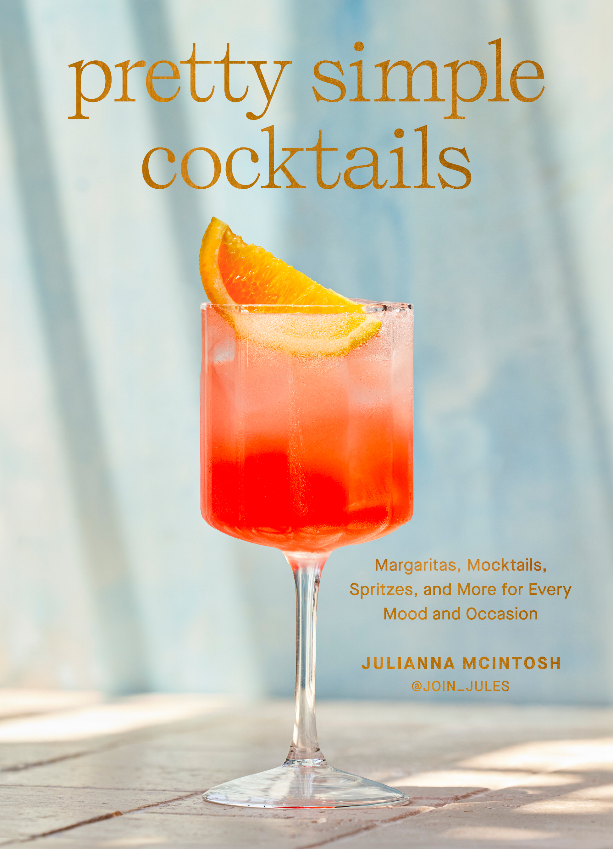 Pretty Simple Cocktails by Julianna McIntosh, mixologist and cocktail blogger with the handle @join_jules, is set to debut July 23. (Courtesy Clarkson Potter)