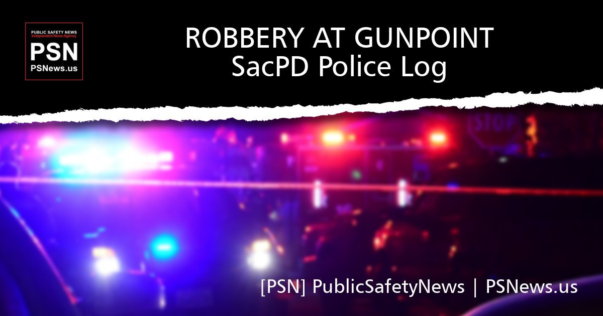 POLICE LOG: Robbery at Gunpoint / Investigation | South Sacramento