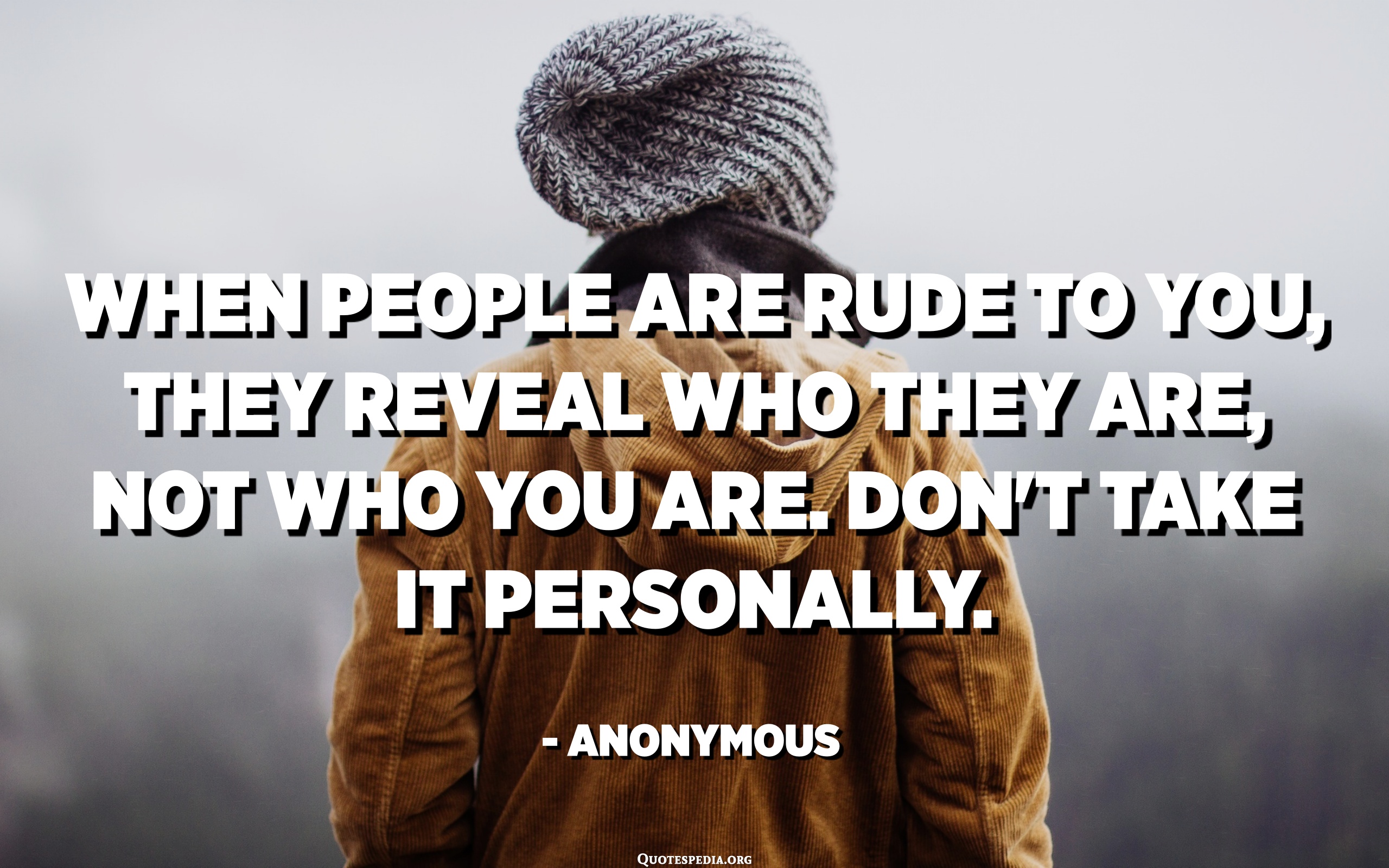 When People Are Rude To You They Reveal Who They Are Not Who You Are Don T Take It Personally Anonymous Quotespedia Org