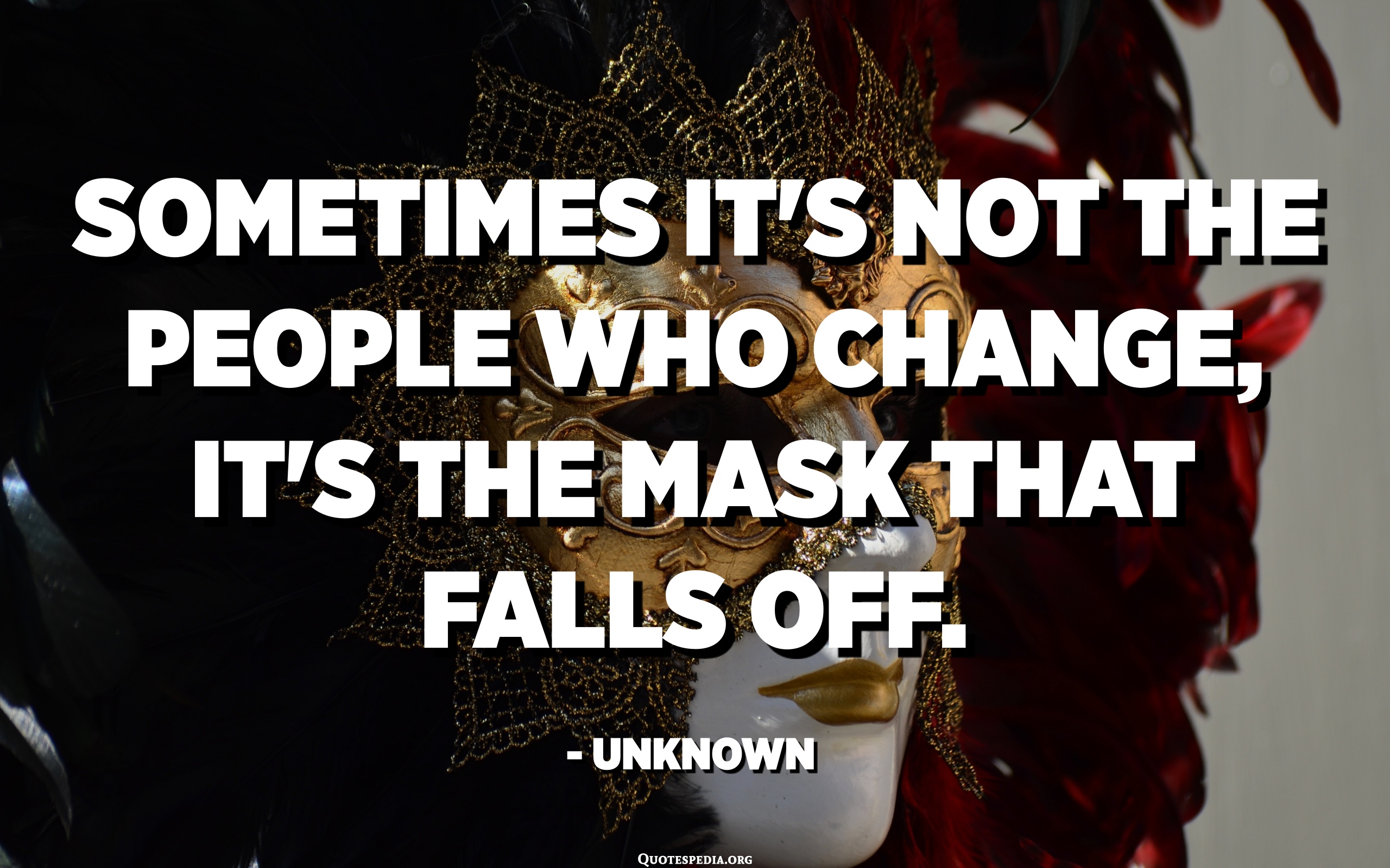 Sometimes It S Not The People Who Change It S The Mask That Falls Off Unknown Quotespedia Org
