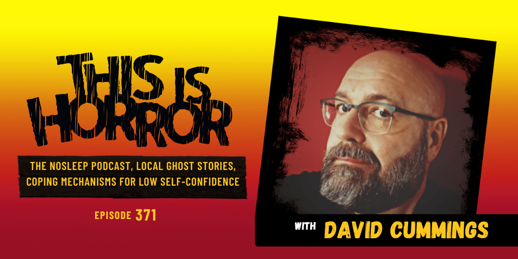 Tih 371 David Cummings On The Nosleep Podcast Local Ghost Stories And Coping Mechanisms For Low Self Confidence This Is Horror