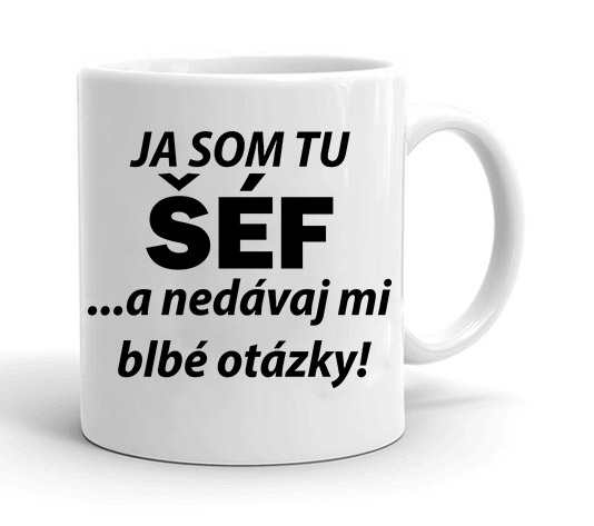 Hrnček ja som tu šéf...a nedávaj mi blbé otázky!