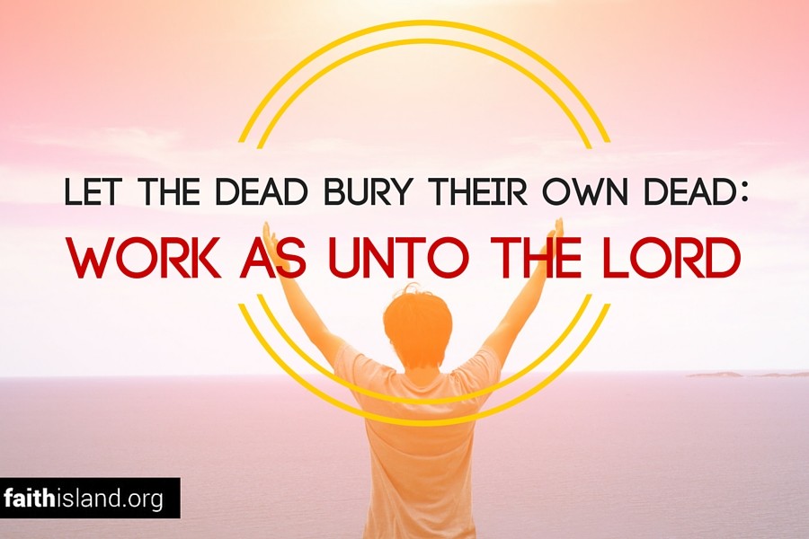 Let The Dead Bury Their Own Dead Work As Unto The Lord Faith Island