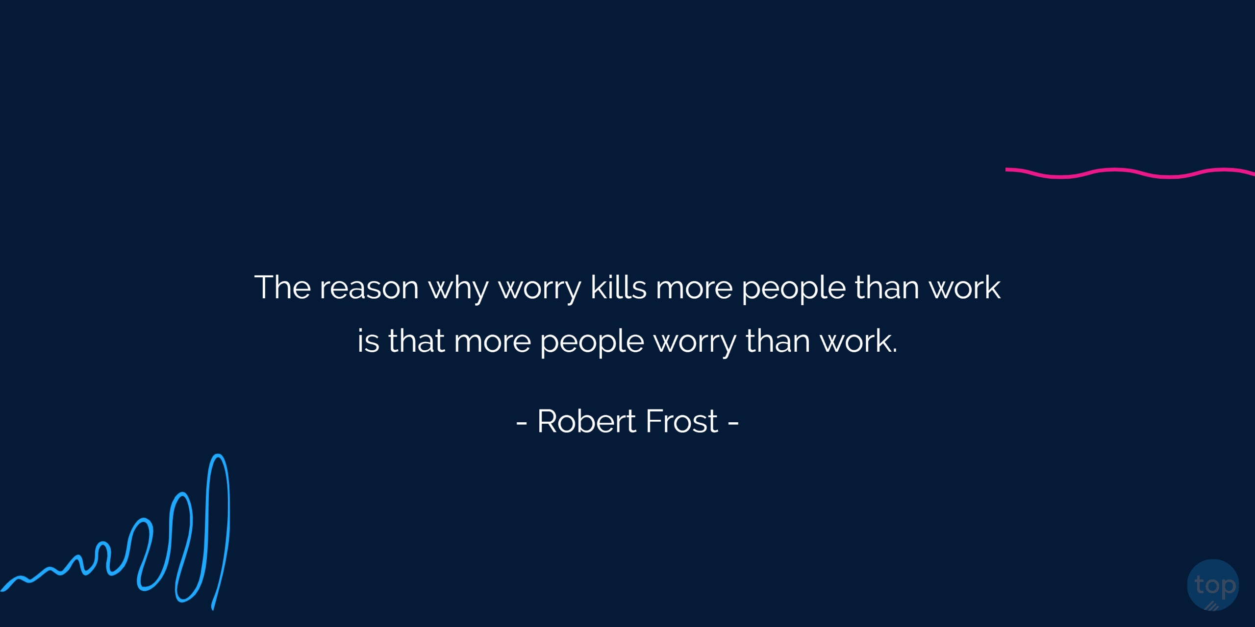 The reason why worry kills more people than work is that more people worry than work. - Robert Frost   quote