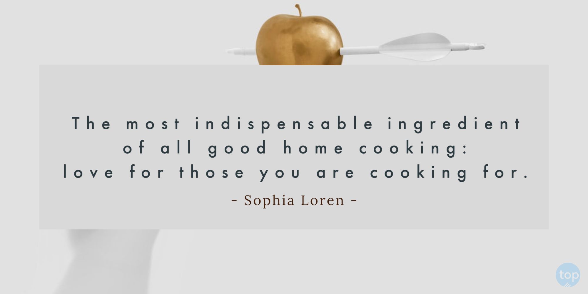 The most indispensable ingredient of all good home cooking: love for those you are cooking for. - Sophia Loren   quote