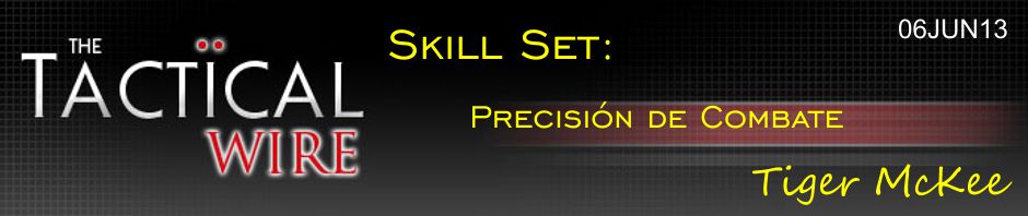 The Tactical Wire. Skill Set: Precisión de Combate. Tiger McKee. 06JUN13.