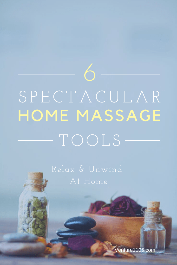 6 Spectacular Home Massage Tools - Relax and Unwind At Home.