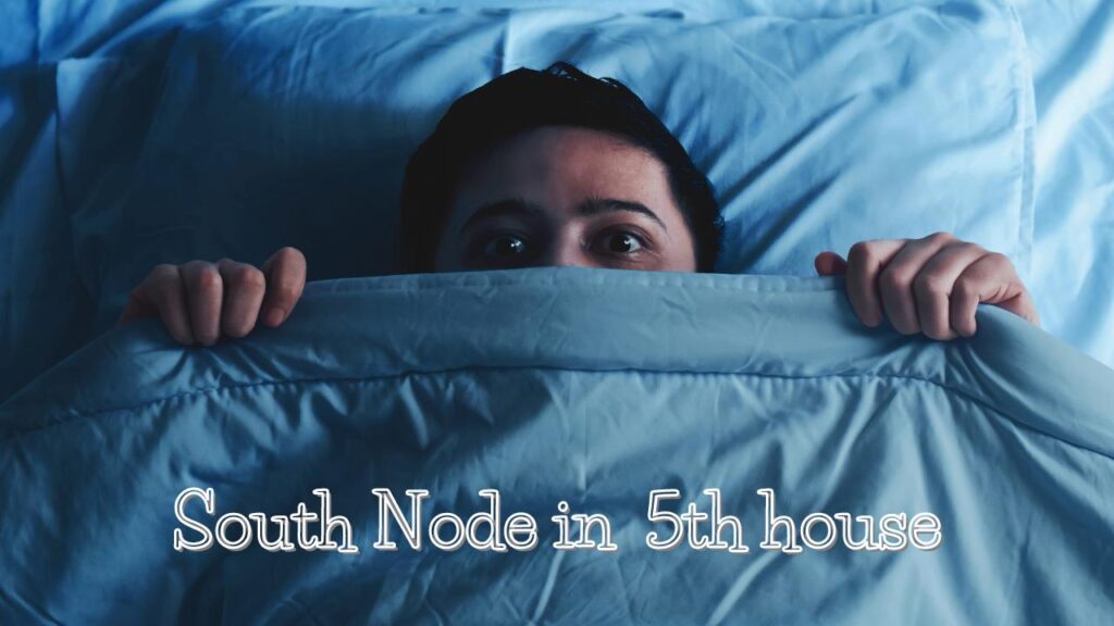 South Node in 5th house fear of Change