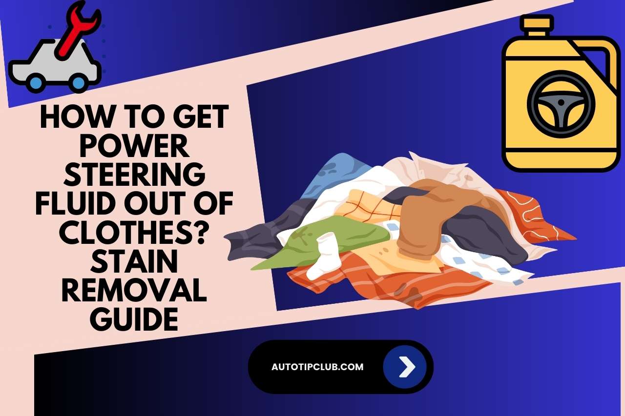 How To Get Power Steering Fluid Out Of Clothes? Stain Removal Guide