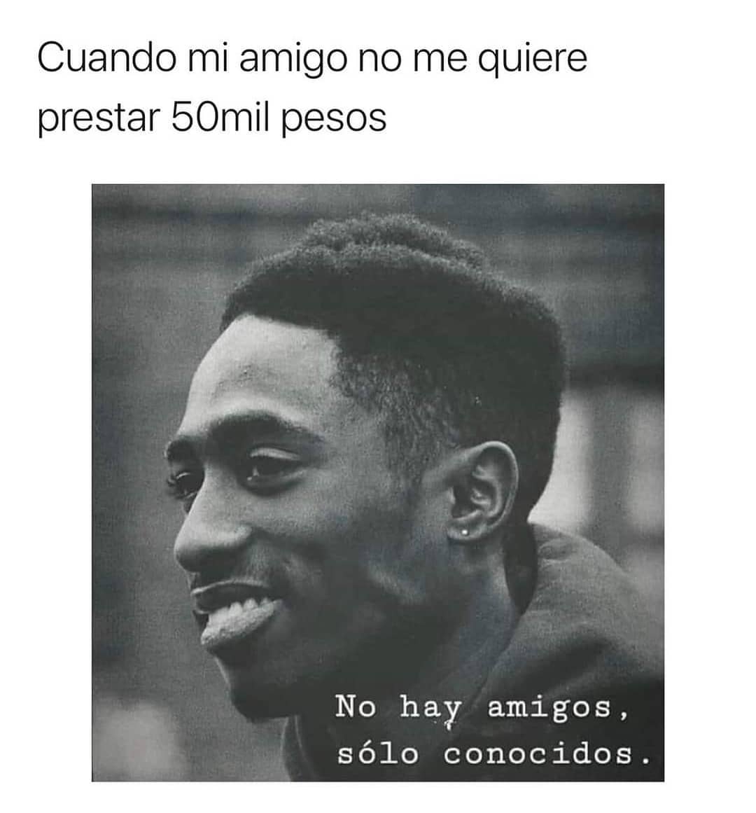 Cuando mi amigo no me quiere prestar 50 mil pesos. No hay amigos, sólo