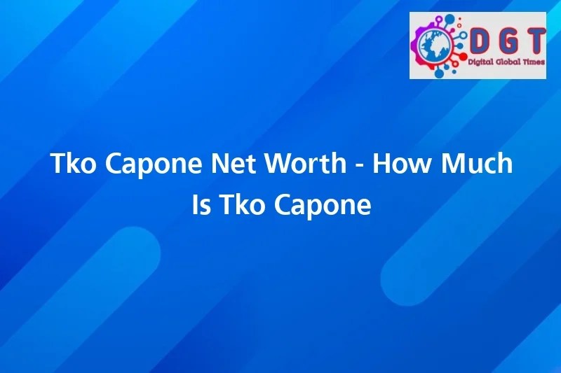 Tko Capone Net Worth How Much Is Tko Capone Worth? Digital Global Times