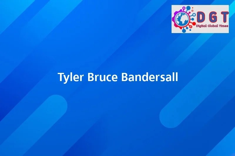 Tyler Bruce Bandersall Digital Global Times