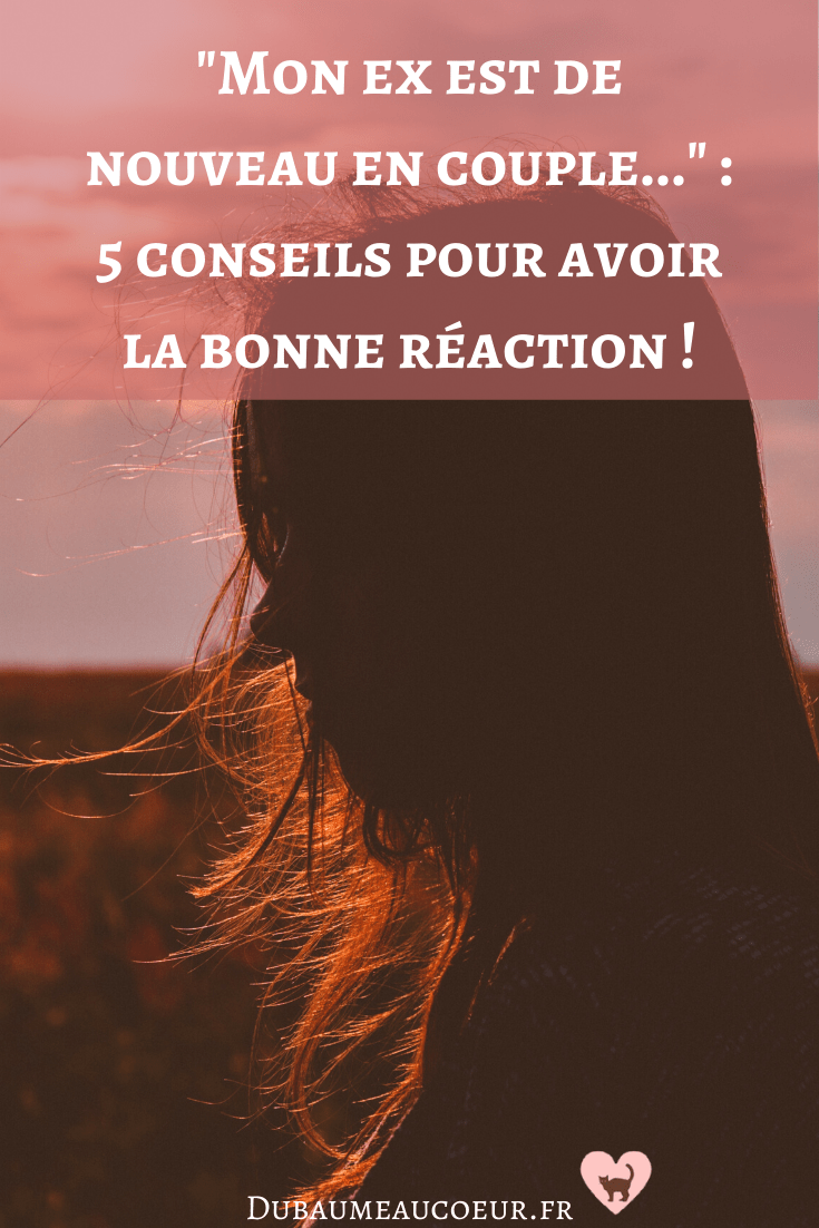 Du Baume Au Cœur Mon Ex Est De Nouveau En Couple 5 Conseils Pour Avoir La Bonne Reaction