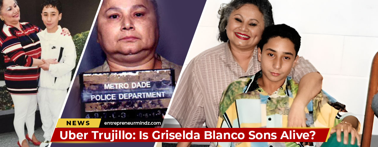Uber Trujillo Is Griselda Blanco Sons Alive?