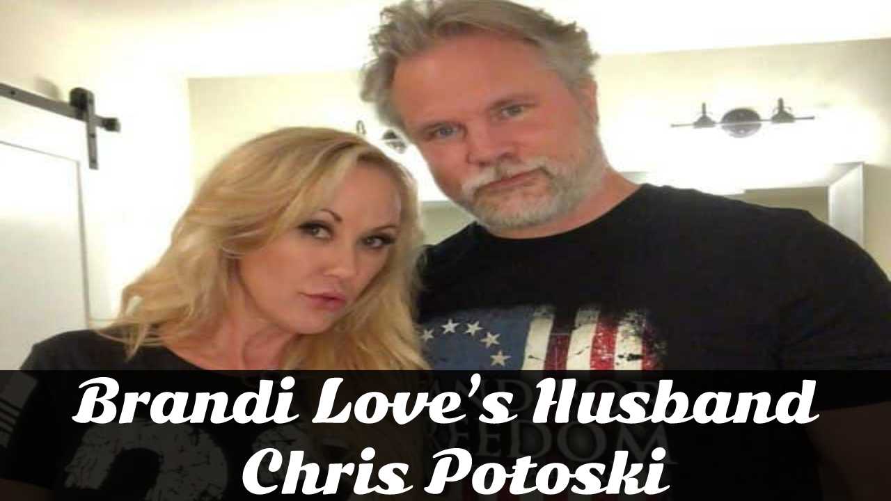 Brandi Love’s Husband Chris Potoski Biography, Age, Marriage, Net Worth