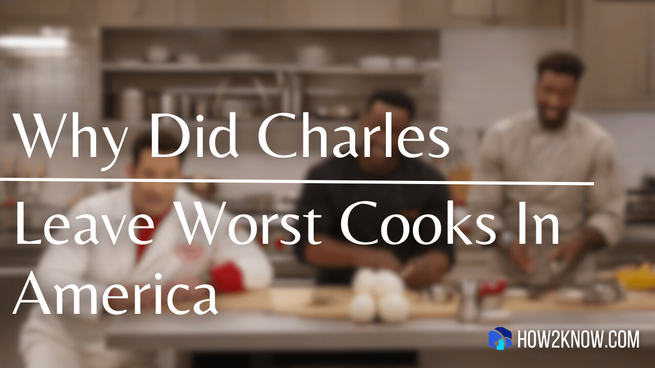 Why Did Charles Leave Worst Cooks In America How2Know