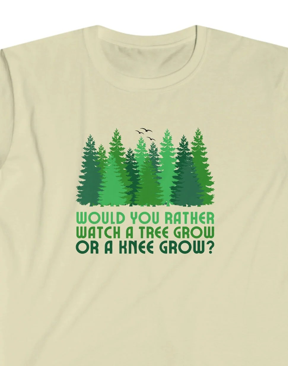 Would You Rather Watch a Tree Grow or a Knee Grow Funny Tee Etsy