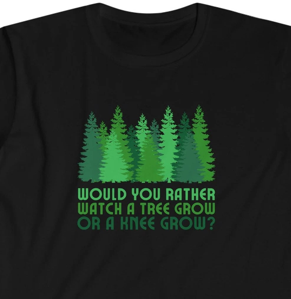 Would You Rather Watch a Tree Grow or a Knee Grow Funny Tee Etsy