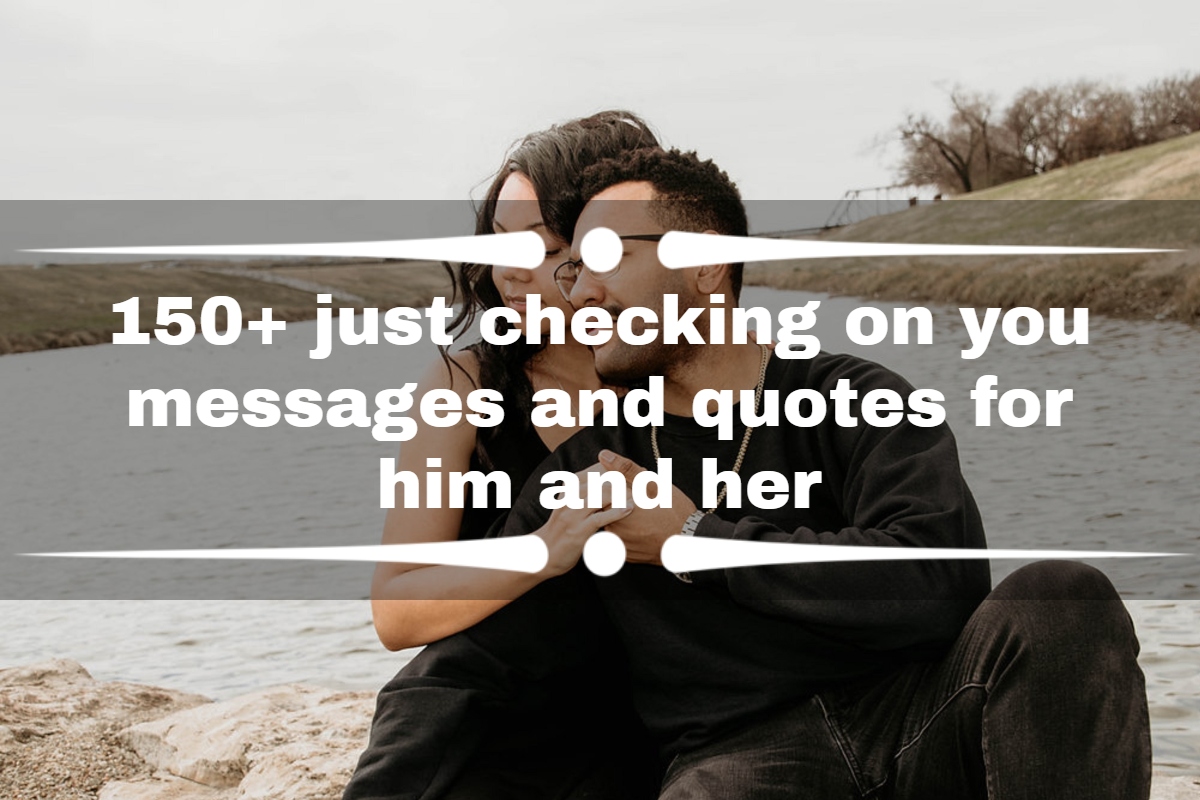 150+ just checking on you messages and quotes for him and her