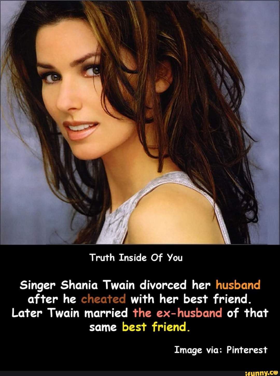 Truth Inside Of You Singer Shania Twain divorced her husband after he