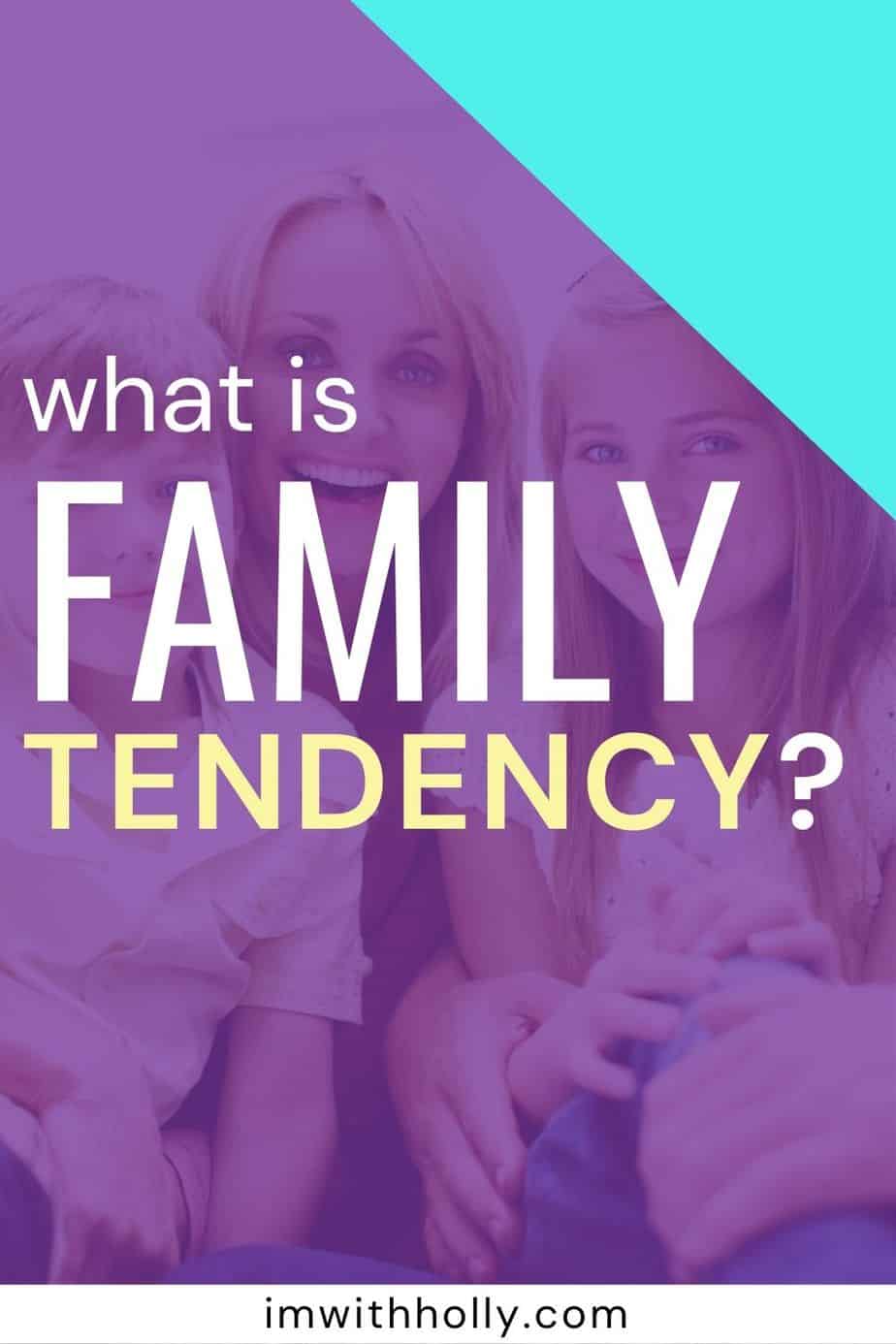 What is family tendency? The unique traits that make family special!