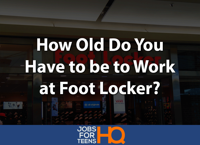 How Old Do You Have to be to Work at Foot Locker? Jobs For Teens HQ