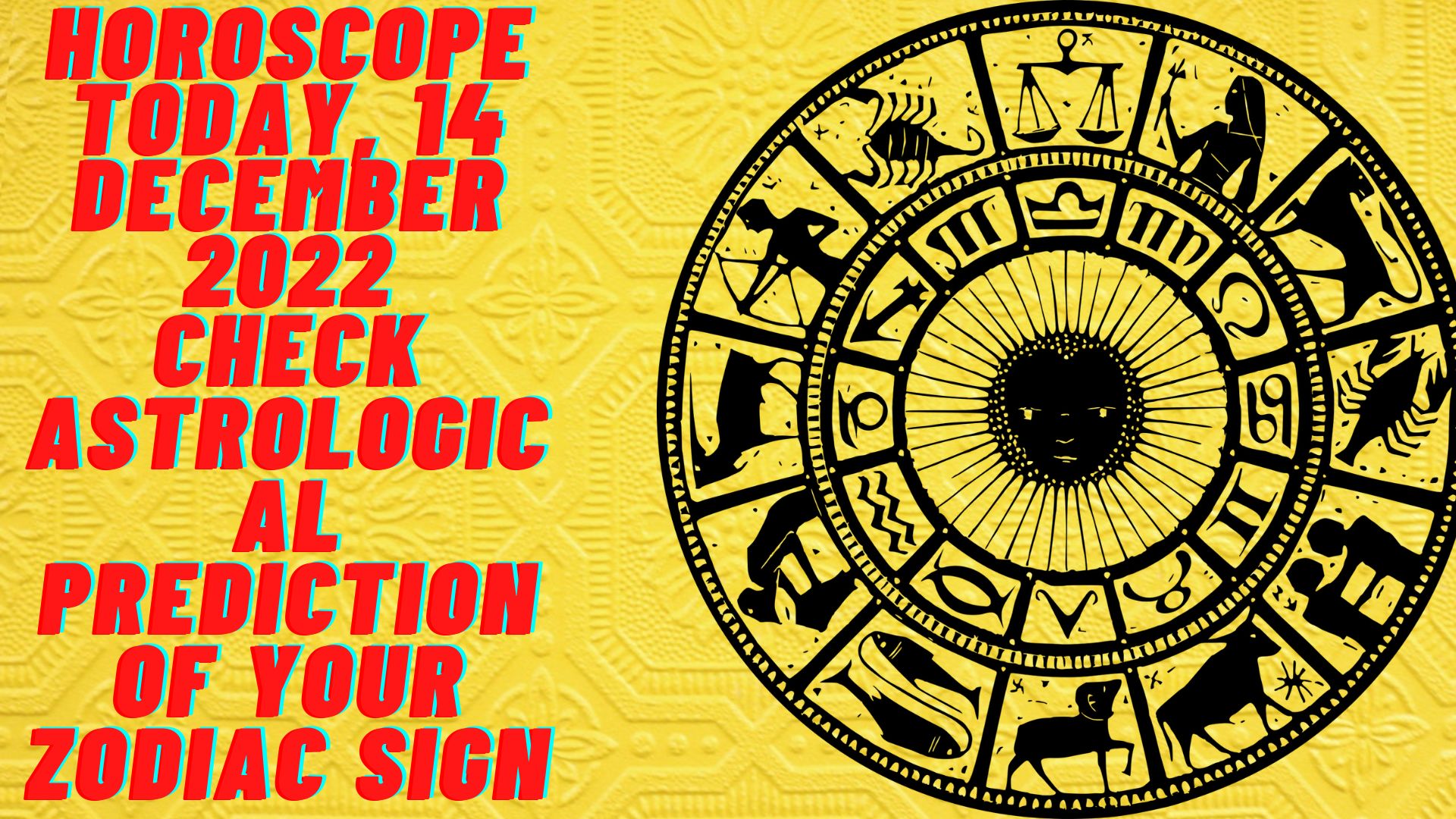 Horoscope Today, 14 December 2022 Check Astrological Prediction Of