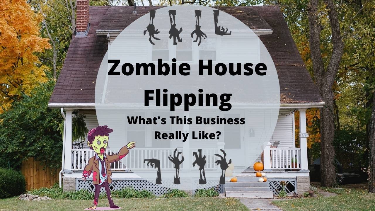 Zombie House Flipping What’s The Biz Really Like? 2022 Update