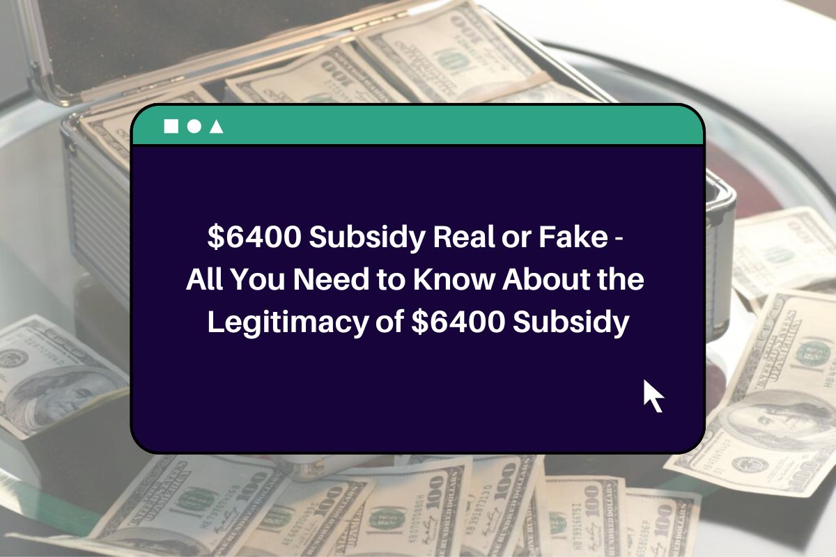 6400 Subsidy Real or Fake All You Need to Know About the Legitimacy