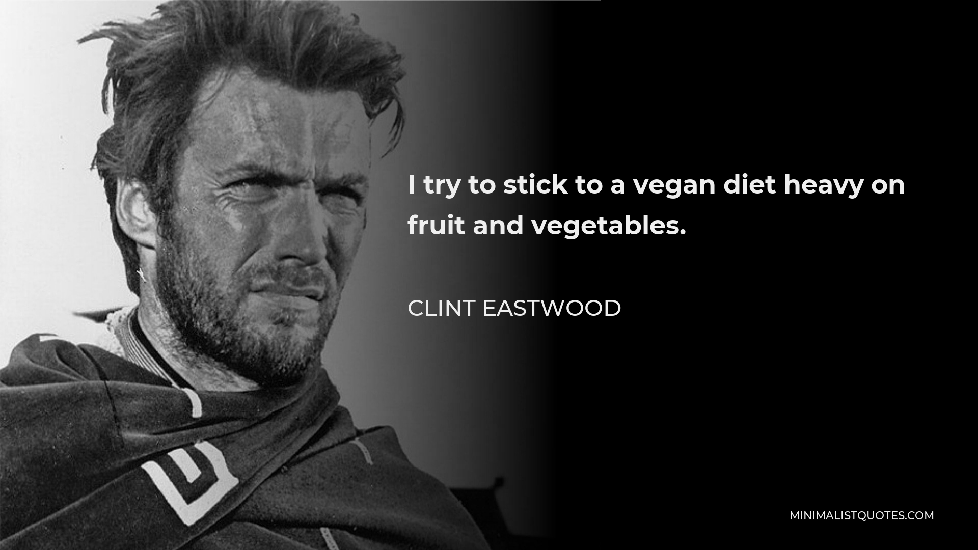 Clint Eastwood Quote I try to stick to a vegan diet heavy on fruit and vegetables.