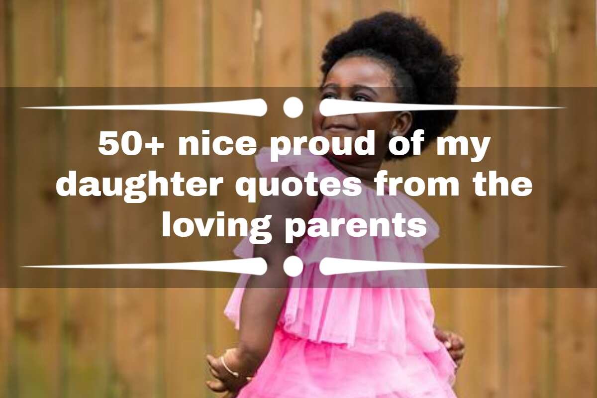 50+ nice proud of my daughter quotes from the loving parents Legit.ng