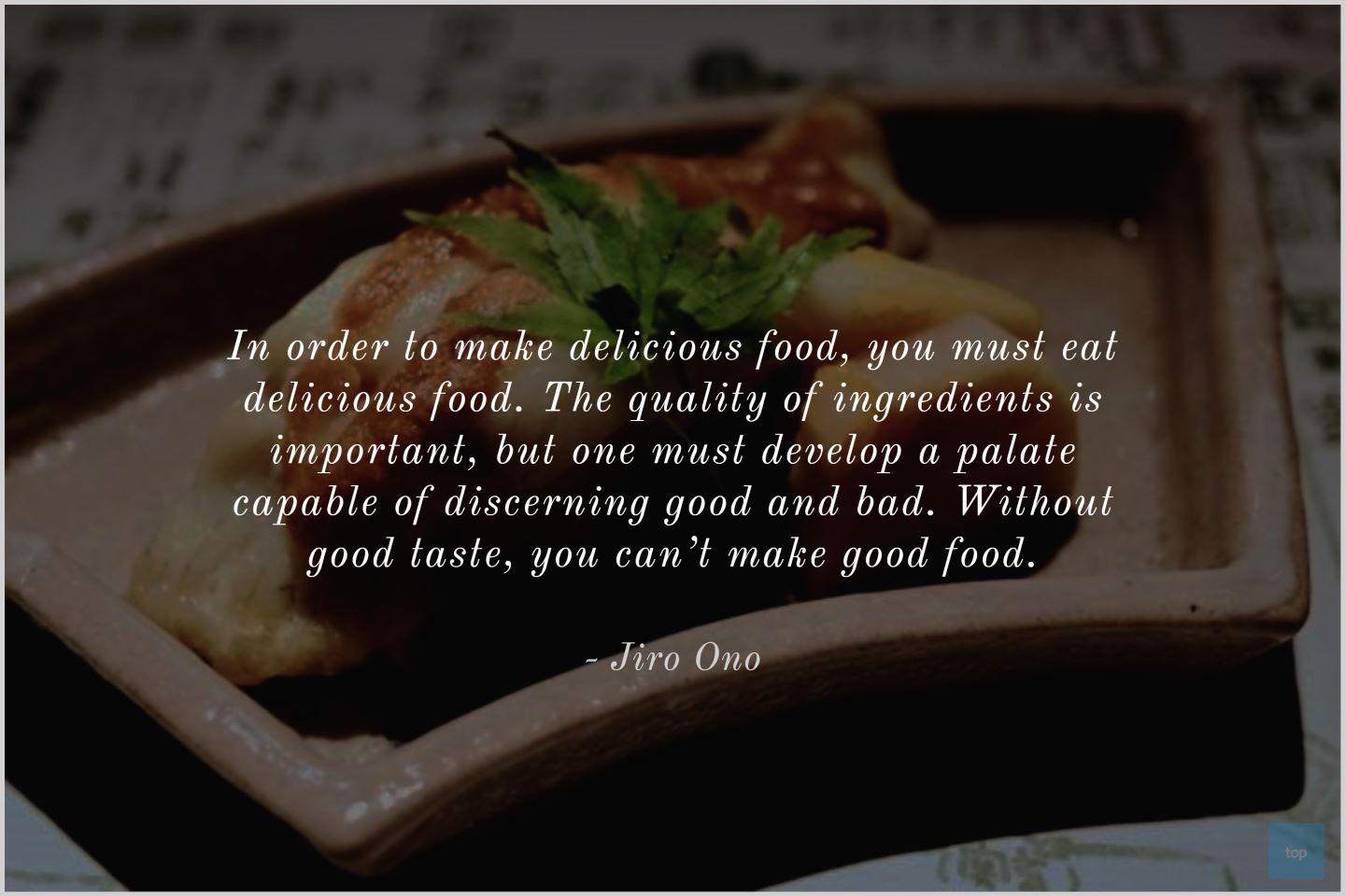 Quotes: In order to make delicious food, you must eat delicious food - Jiro Ono
