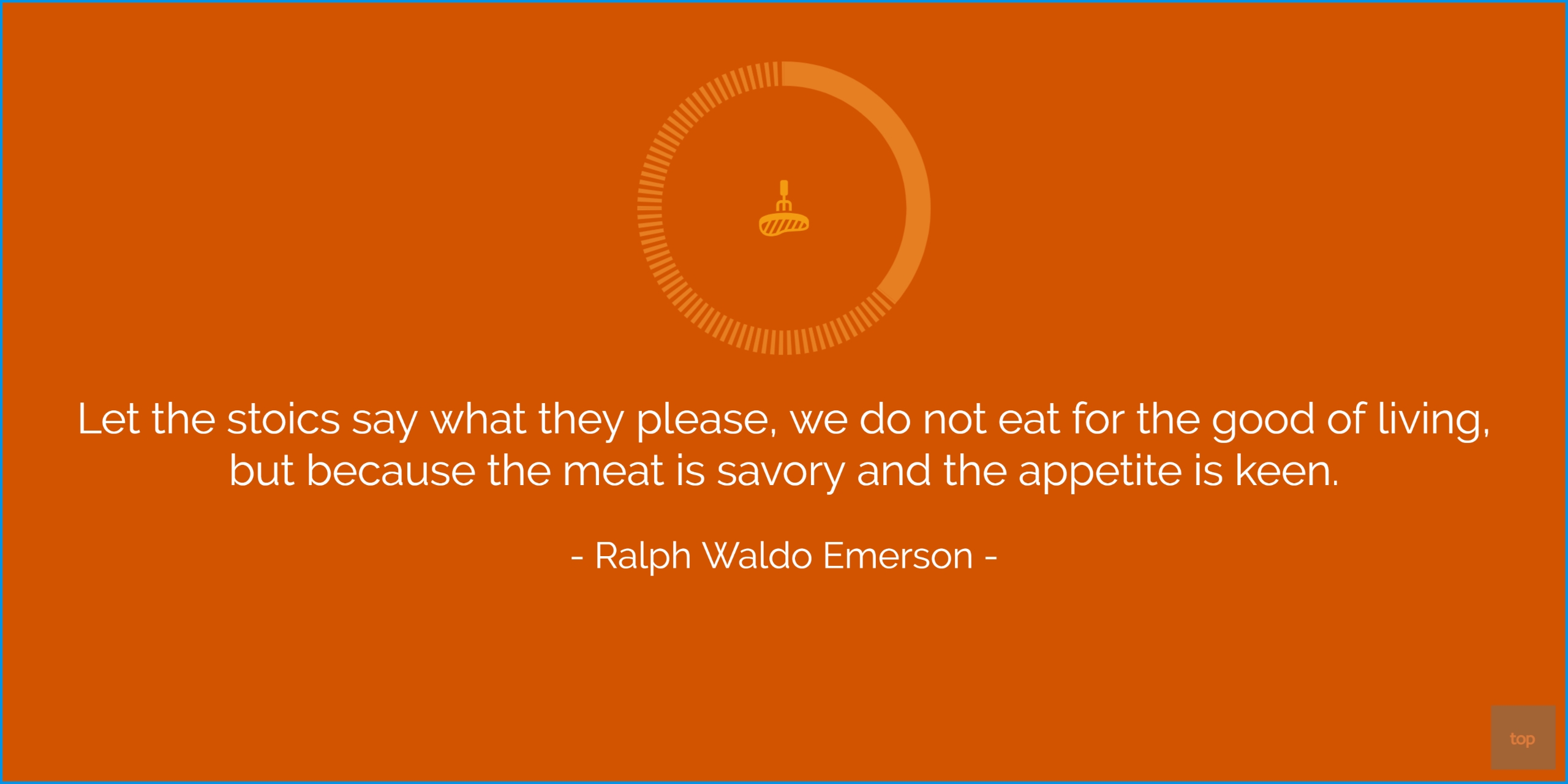 Let the stoics say what they please, we do not eat for the good of living, but because the meat is savory and the appetite is keen. - Ralph Waldo Emerson  quote