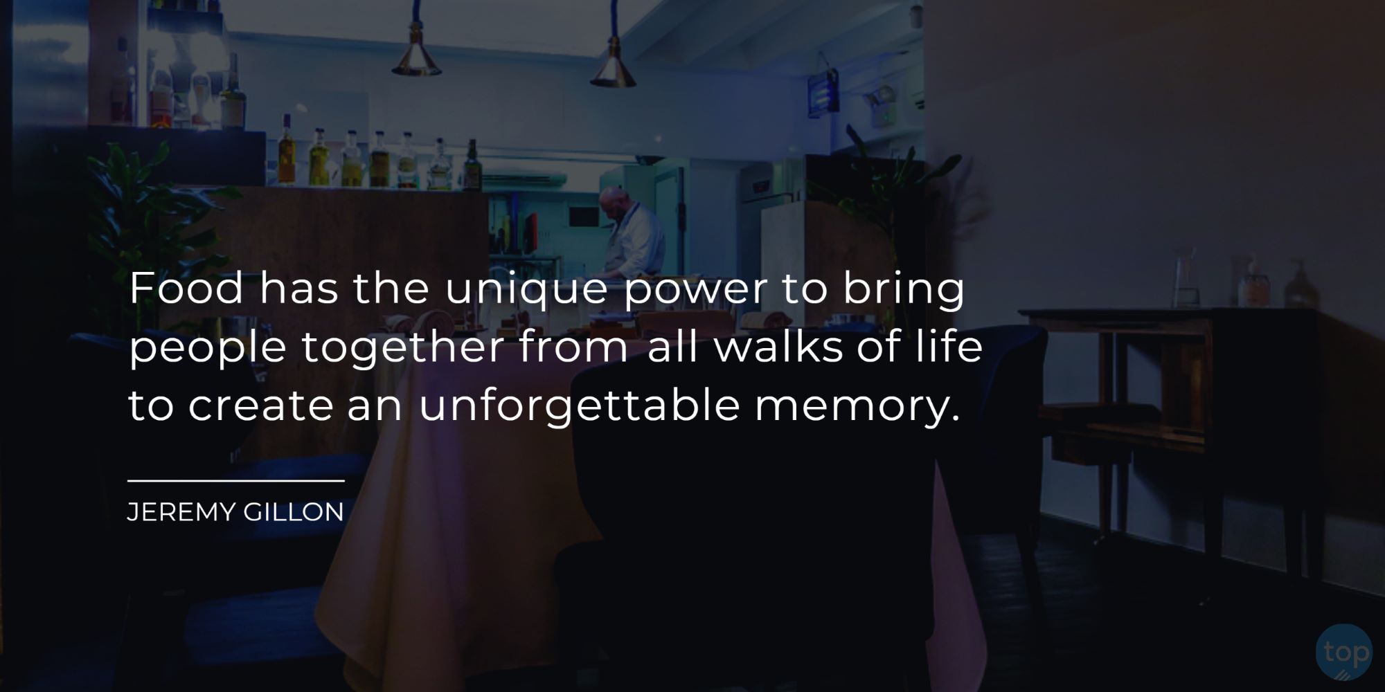 Food has the unique power to bring people together from all walks of life to create an unforgettable memory. Chef Jeremy Gillon quote