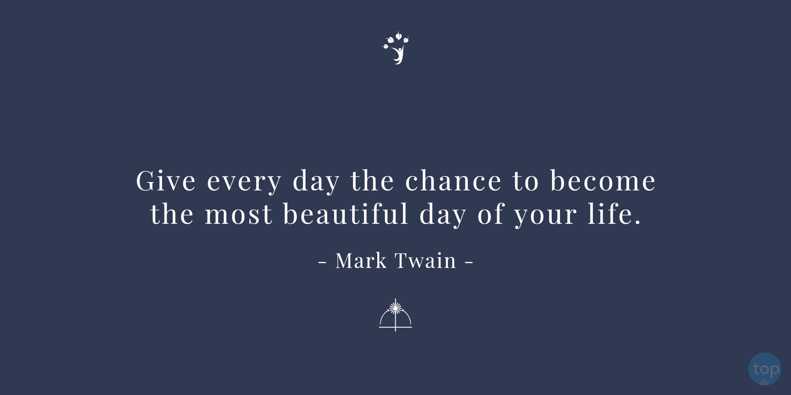 Give every day the chance to become the most beautiful day of your life. - Mark Twain quote
