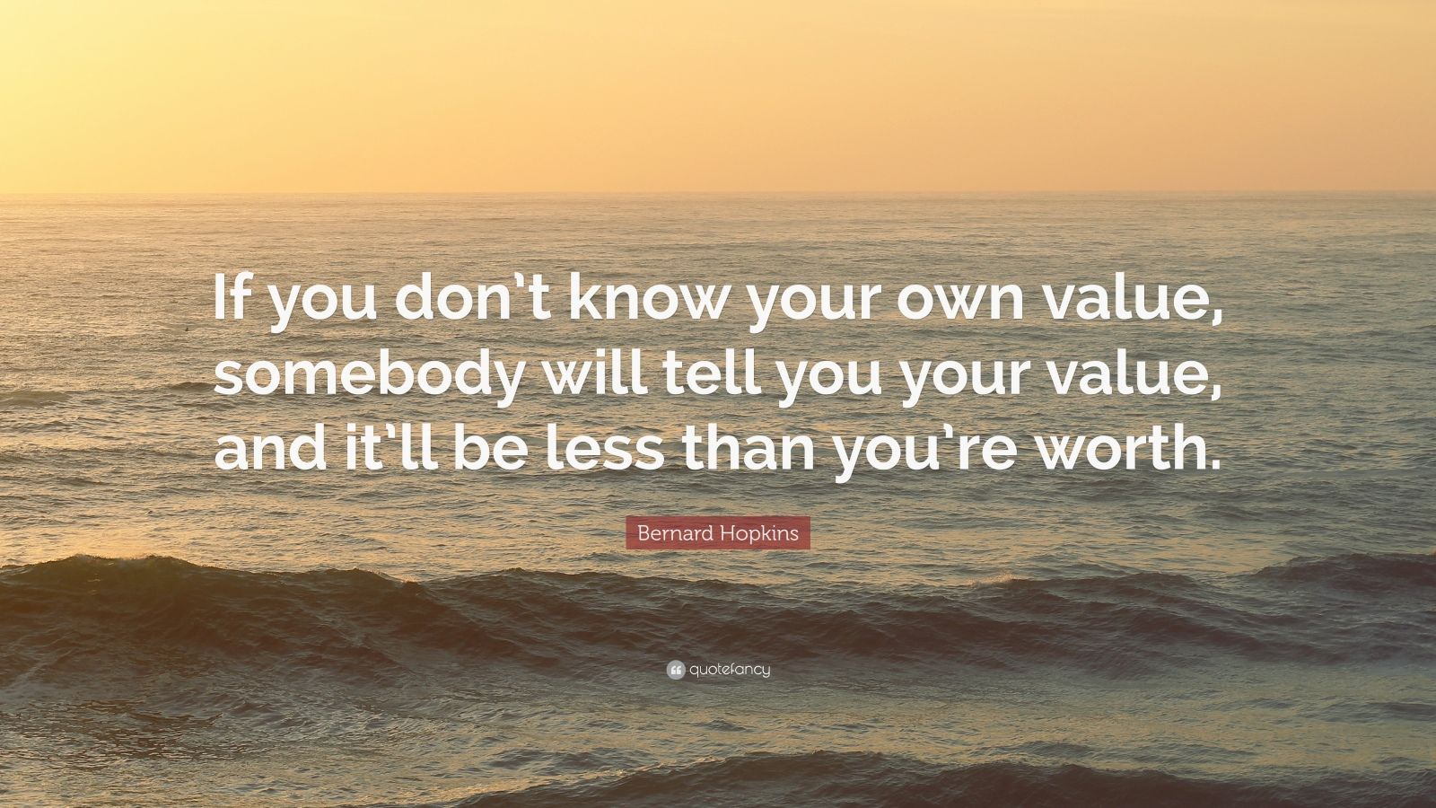 Bernard Hopkins Quote “If you don’t know your own value, somebody will
