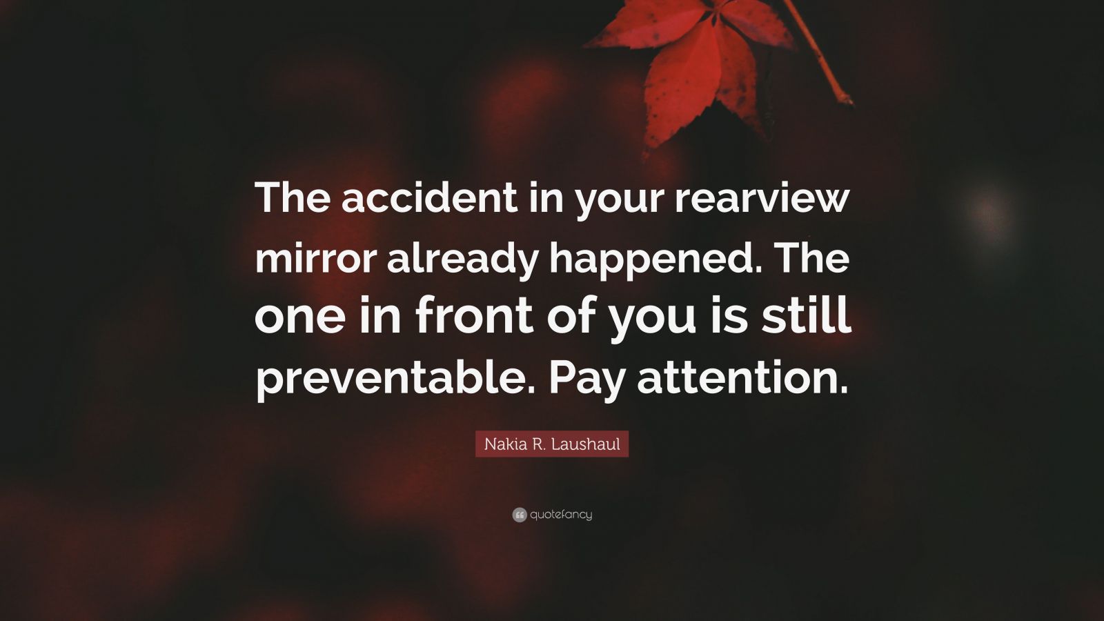 Nakia R. Laushaul Quote “The accident in your rearview mirror already