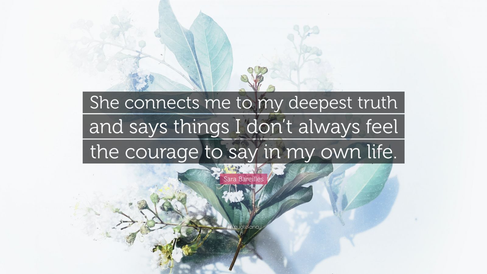 Sara Bareilles Quote “She connects me to my deepest truth and says