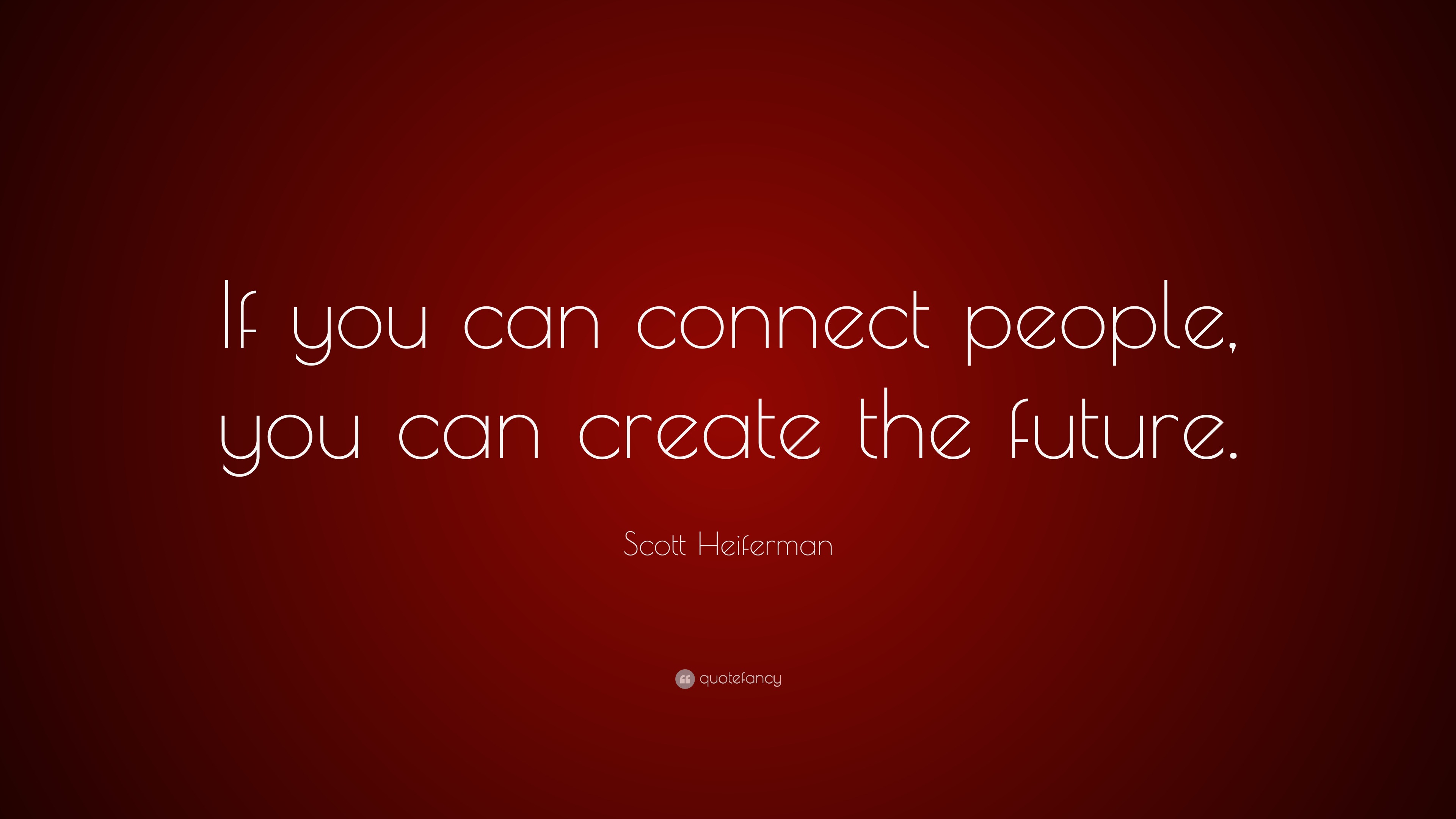 Scott Heiferman Quote “If you can connect people, you can create the
