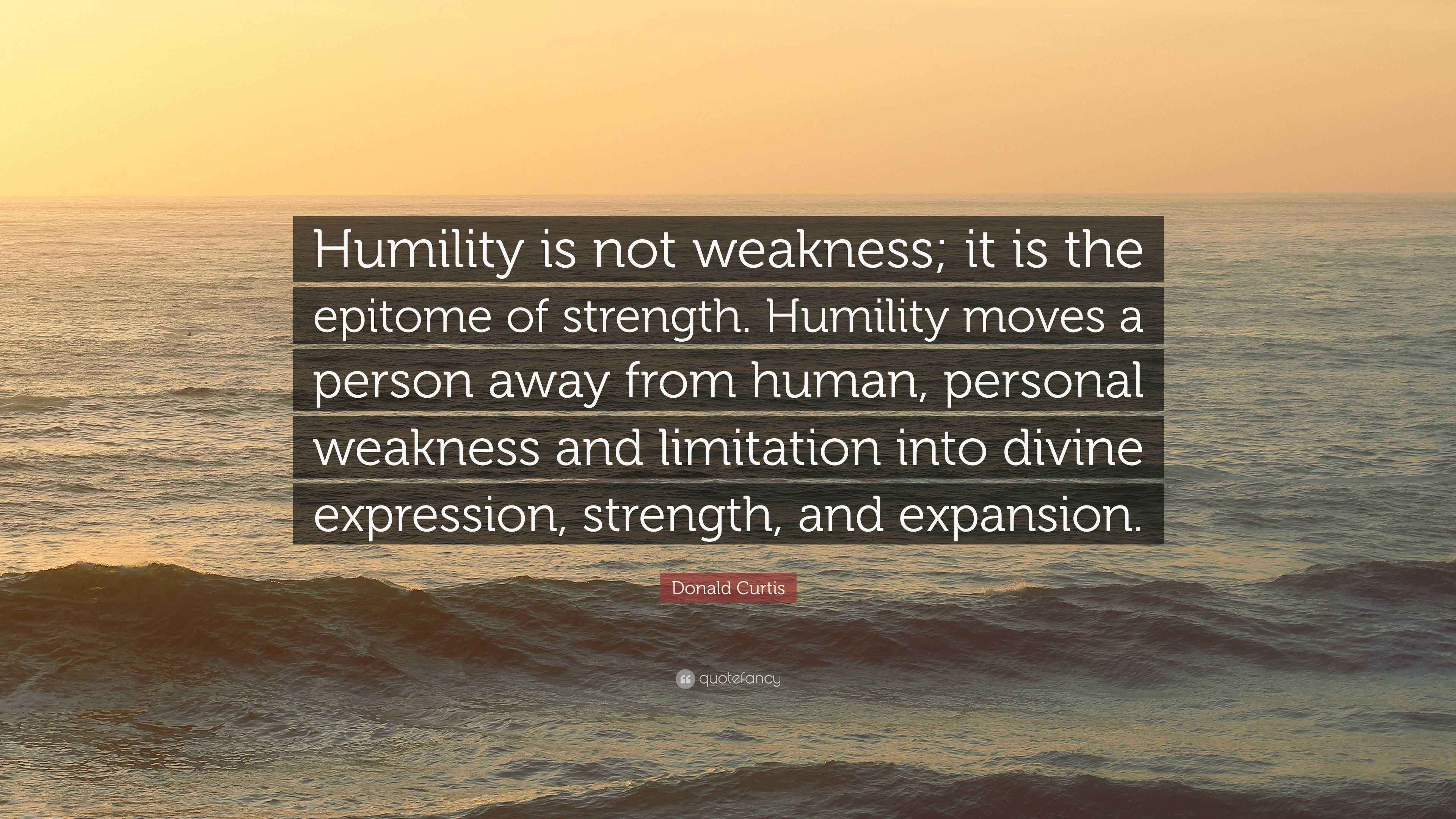 Donald Curtis Quote “Humility is not weakness; it is the